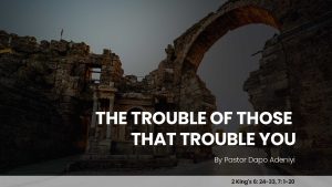 The Trouble of Those That Trouble You
